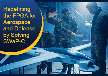 Redefining the FPGA for Aerospace and Defense by Solving SWaP-C Challenges
