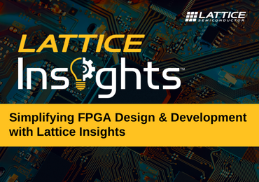 Simplifying FPGA Design & Development with Lattice Insights