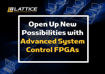 Open Up New Possibilities with Advanced System Control FPGAs